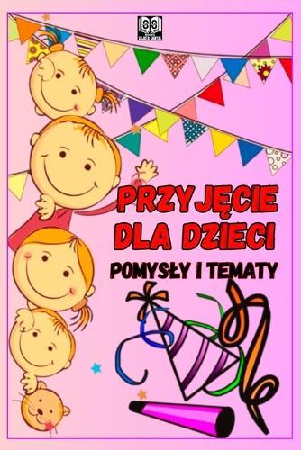 PrzyjĘcie Dla Dzieci: POMYSLY I TEMATY: Jak zorganizowac fajne przyjęcie dla dzieci?