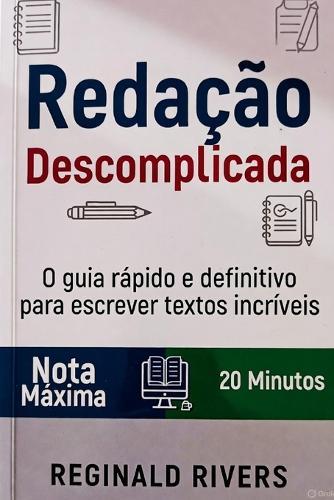 Redação Descomplicada: O guia rápido e definitivo para escrever textos incríveis