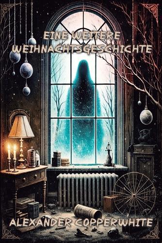 Eine weitere Weihnachtsgeschichte: Eine dunkle Weihnachtsgeschichte über Wünsche, Opfer und das Unbekannte