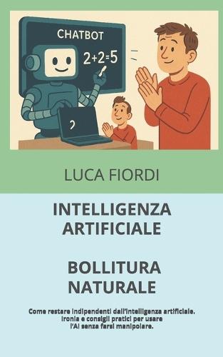 Intelligenza Artificiale, Bollitura Naturale: Come restare indipendenti dall'intelligenza artificiale. Ironia e consigli pratici per usare l'AI senza farsi manipolare.