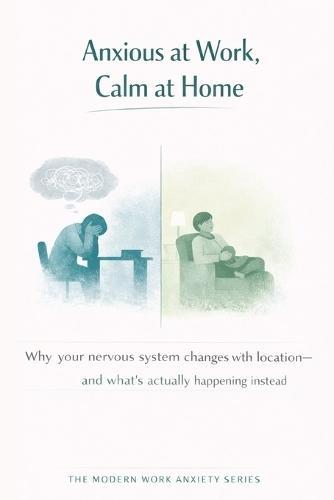 Anxious at Work, Calm at Home: Why Your Nervous System Changes With Location-and Why That Matters