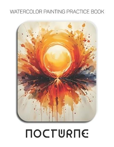 Watercolor Painting Practice Book - Nocturne: An Explosive Journey into Moody Atmospheres and Saturated Emotion