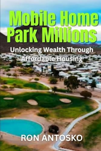 Mobile Home Park Millions: Unlocking Wealth Through Affordable Housing