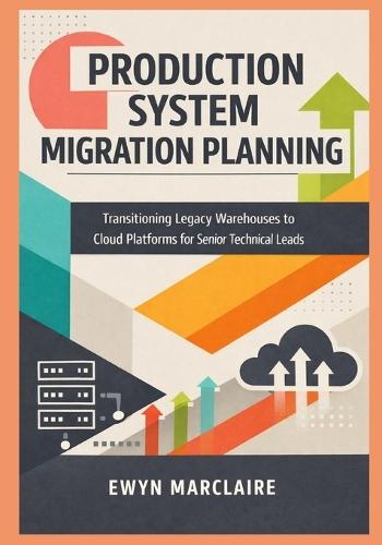Production System Migration Planning: Transitioning Legacy Warehouses to Cloud Platforms for Senior Technical Leads