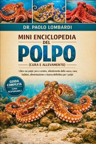 Mini Enciclopedia del Polpo (Cura e Allevamento): Libro sui polpi: pro e contro, allestimento della vasca, cura, habitat, alimentazione e risorsa definitiva per i polpi