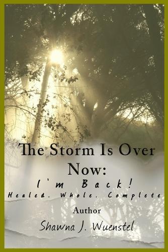 The Storm Is Over Now: ""I'm Back!"" Healed. Whole. Complete.: Vol. IV - The Conclusion