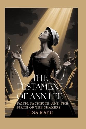 The Testament of Ann Lee: Faith, Sacrifice, and the Birth of the Shakers