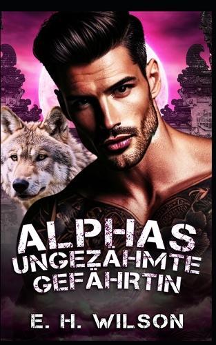 Alphas ungezähmte Gefährtin: Eine Schicksalhafte-Gefährten-Einsamer-Wolf-Alpha-Romanze