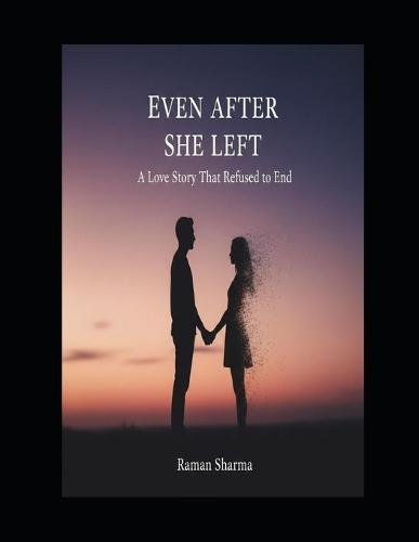 Even After She Left: A Love Story That Refuses to End