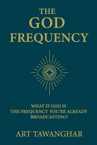 The God Frequency: What if God is the frequency you're already broadcasting?