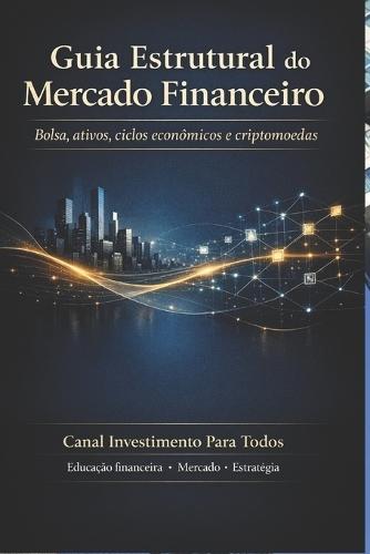 Guia Estrutural Do Mercado Financeiro: Bolsa, ativos, ciclos econômicos e criptomoedas