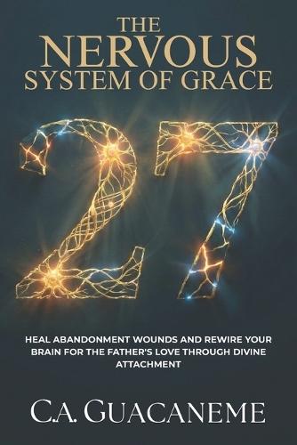 The Nervous System of Grace: Heal Abandonment Wounds and Rewire Your Brain for the Father's Love through Divine Attachment