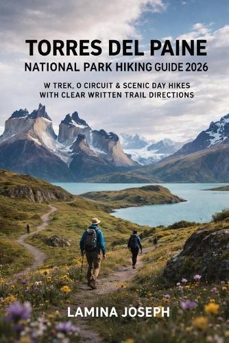 Torres del Paine National Park Hiking Guide 2026: W Trek, O Circuit & Scenic Day Hikes with Clear Written Trail Directions