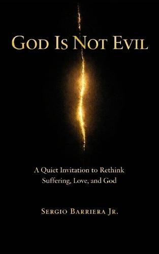 God Is Not Evil: A Quiet Invitation to Rethink Suffering, Love, and God