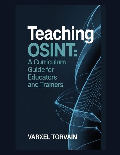 Teaching OSINT: A Curriculum Guide for Educators and Trainers