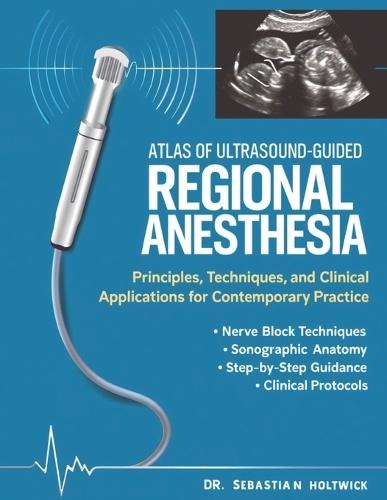 Atlas of Ultrasound-Guided Regional Anesthesia: Principles, Techniques, and Clinical Applications for Contemporary Practice.