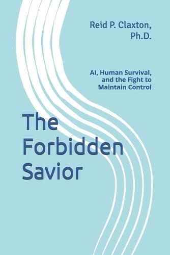 The Forbidden Savior: AI, Human Survival, and the Fight to Maintain Control
