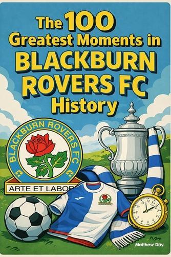 The 100 Greatest Moments in Blackburn Rovers FC History