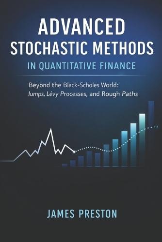 Advanced Stochastic Methods in Quantitative Finance: Beyond the Black-Scholes World: Jumps, Levy Processes, and Rough Paths