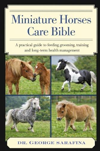 Miniature Horses care Bible: A Practical Guide to Feeding, Grooming, Training, and Long-Term Health Management