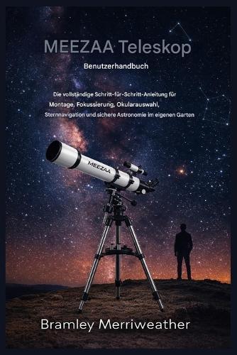 MEEZAA Teleskop-Benutzerhandbuch: Die vollständige Schritt-für-Schritt-Anleitung für Montage, Fokussierung, Okularauswahl, Sternnavigation und sichere Beobachtungen in der heimischen Astronomie