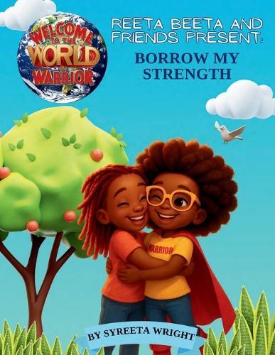 Reeta Beeta and Friends Present: Borrow My Strength: Welcome to the World Warrior