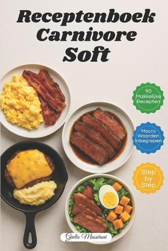 Receptenboek Carnivore Soft: 90 Snelle en Eenvoudige Carnivoor Recepten met Macrowaarden en Stapsgewijze Instructies