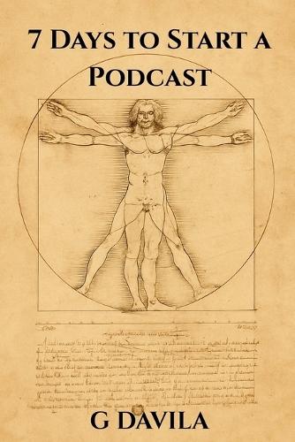 7 Days to Start a Podcast: A Beginner's 7 Day Guide to Podcasting Success