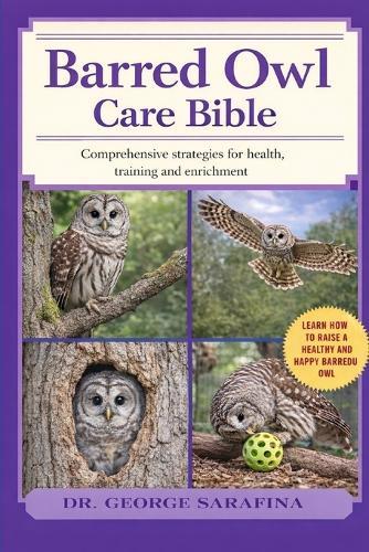Barred Owl Care Bible: ""Comprehensive Strategies for Health, Training, and Enrichment""