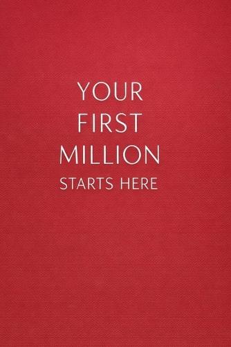 Your First Million Starts Here: The Blueprint to Change Your Life