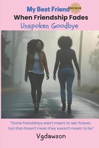My Best Friend When Friendships Fade: Unspoken Goodbye