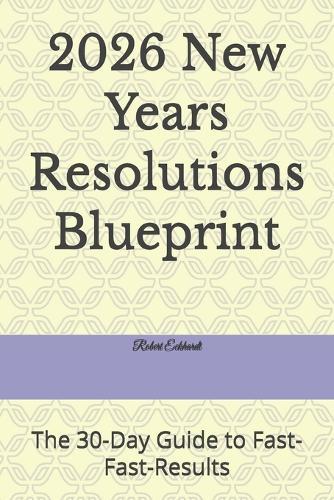 2026 New Years Resolutions Blueprint: The 30-Day Guide to Fast-Fast-Results