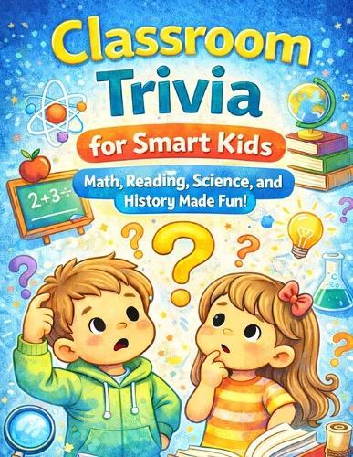 Classroom Trivia for Smart Kids: Math, reading, science, and history made fun.