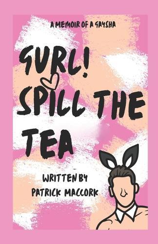 Gurl! Spill the Tea: A Memoir of a Gaysha