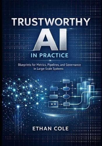 Trustworthy AI in Practice: Blueprints for Metrics, Pipelines, and Governance in Large-Scale Systems.