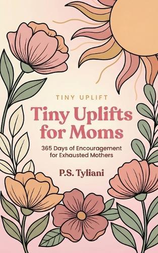 Tiny Uplifts for Moms: 365 Days of Encouragement for Exhausted Mothers