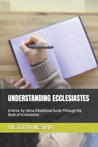 Understanding Ecclesiastes: A Verse-by-Verse Devotional Guide Through the Book of Ecclesiastes