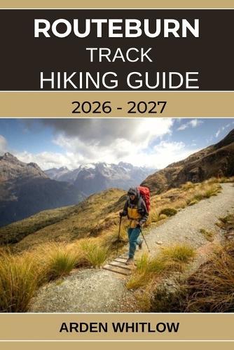 Routeburn Track Hiking Guide 2026 - 2027: Alpine Passes, Scenic Valleys, Crystal Lakes, and Untamed Wilderness on New Zealand's Most Legendary Great Walk