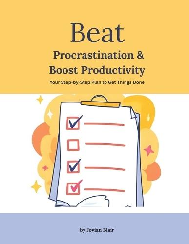 Beat Procrastination & Boost Productivity: Your step by step plan to get things done