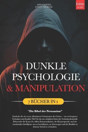 Dunkle Psychologie & Manipulation: Die Bibel der Persuasion - 7 BÜCHER IN 1: Unveröffentlichte Kommunikationstechniken, NLP & Gedankenkontrolle, KVT, Körpersprache, Emotionale Intelligenz +eBook PDF