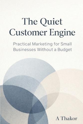 The Quiet Customer Engine: Practical Marketing for Small Businesses Without a Budget