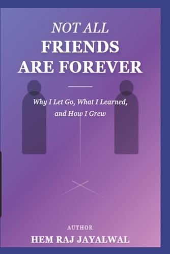 Not All Friends Are Forever: Why I Let Go, What I Learned, and How I Grew