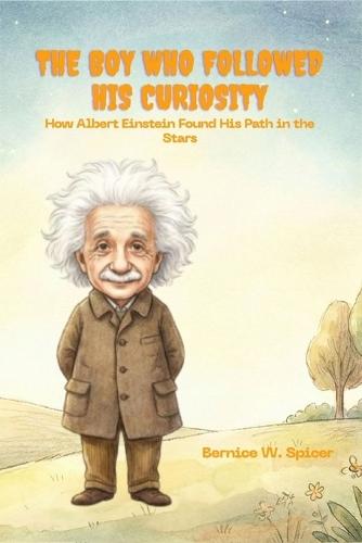 The Boy Who Followed His Curiosity: How Albert Einstein Found His Path in the Stars