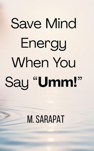 Save Mind Energy When You Say ""Umm!"": How to Stop Reacting, Protect Your Mental Energy, and Let Awareness Lead