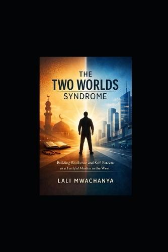 The Two Worlds Syndrome: Building Resilience and Self-Esteem as a Faithful Muslim in the West