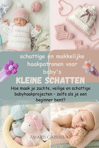 Kleine schatten: schattige en makkelijke haakpatronen voor baby's: Hoe maak je zachte, veilige en schattige babyhaakprojecten - zelfs als je een beginner bent?