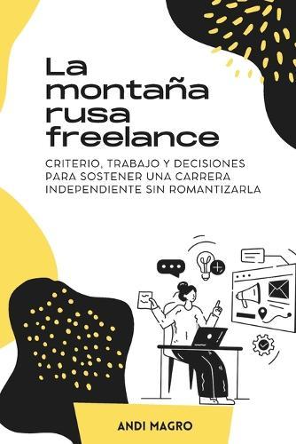 La montaña rusa freelance: Criterio, trabajo y decisiones para sostener una carrera independiente sin romantizarla