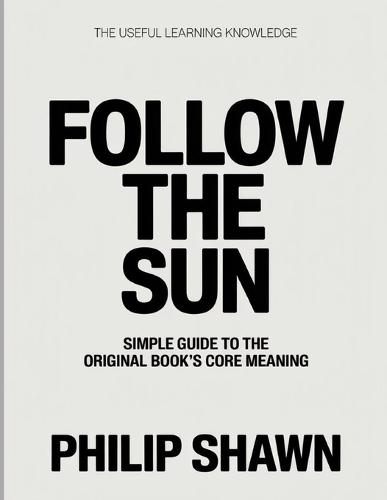 The Useful learning knowledge Follow the Sun: Simple Guide to the Original Book's Core Meaning