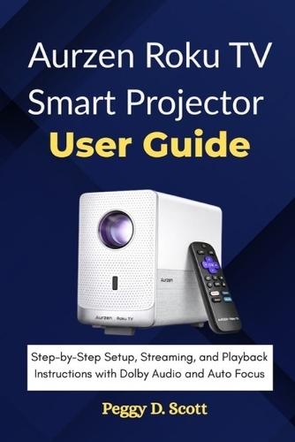Aurzen Roku TV Smart Projector User Guide: Step-by-Step Setup, Streaming, and Playback Instructions with Dolby Audio and Auto Focus