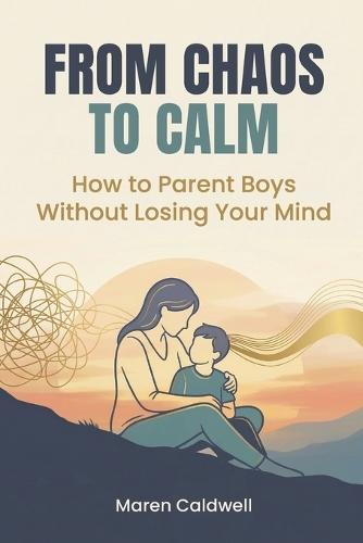 From Chaos to Calm: How to Parent Boys Without Losing Your Mind